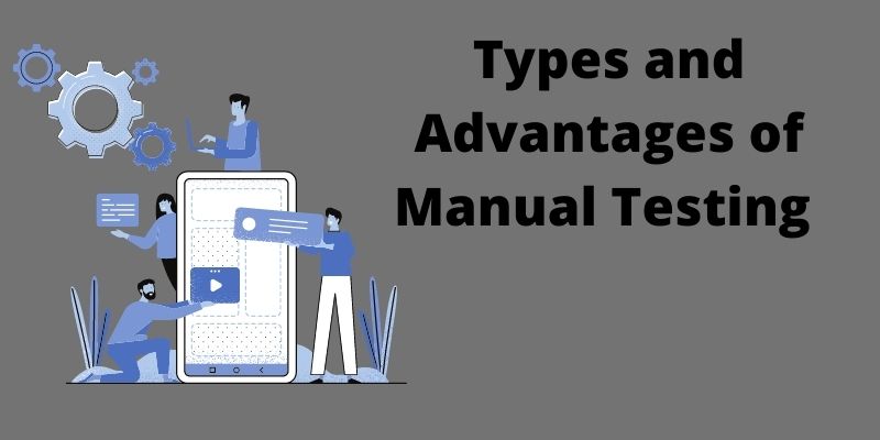 Types and Advantages of Manual Testing