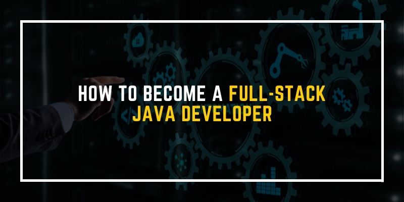 How To Become a Full-Stack Java Developer