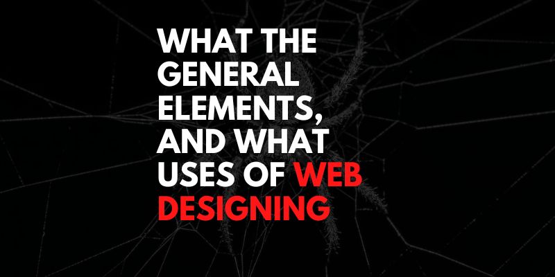 What the general elements, and what uses of Web designing