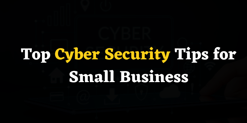 Top Cyber Security Tips for Small Business