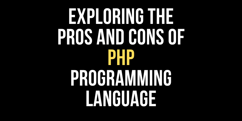 Exploring the Pros and Cons of PHP Programming Language