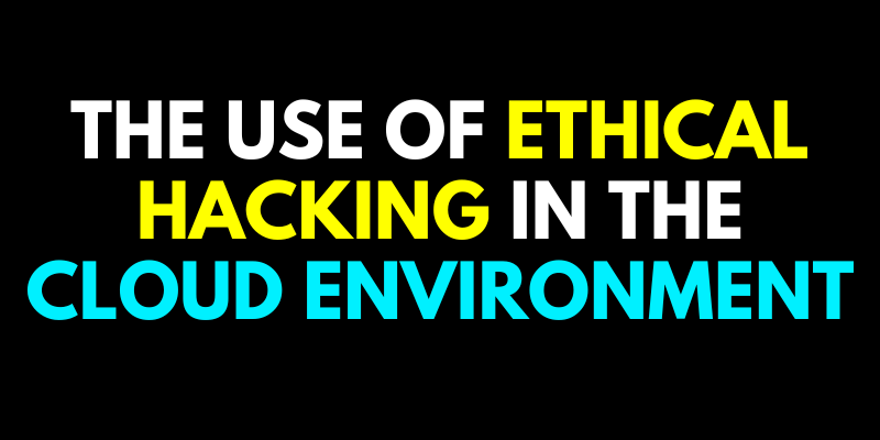 The Use of Ethical Hacking in the Cloud Environment