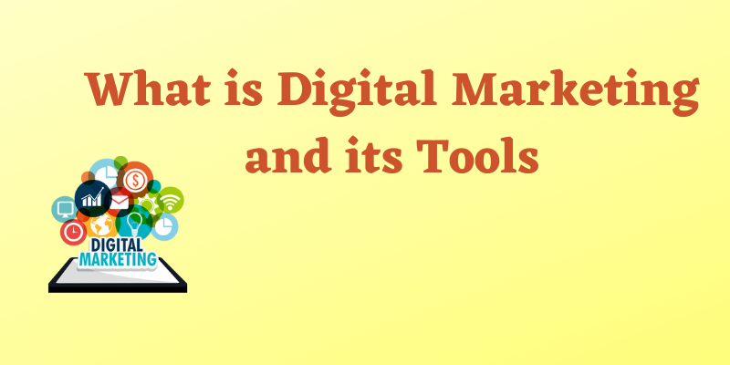 What is Digital Marketing and its Tools