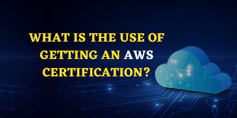 What is the Use of Getting an AWS Certification?