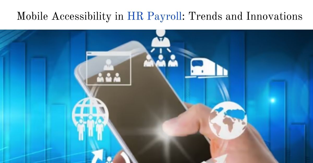 Mobile Accessibility in HR Payroll: Trends and Innovations