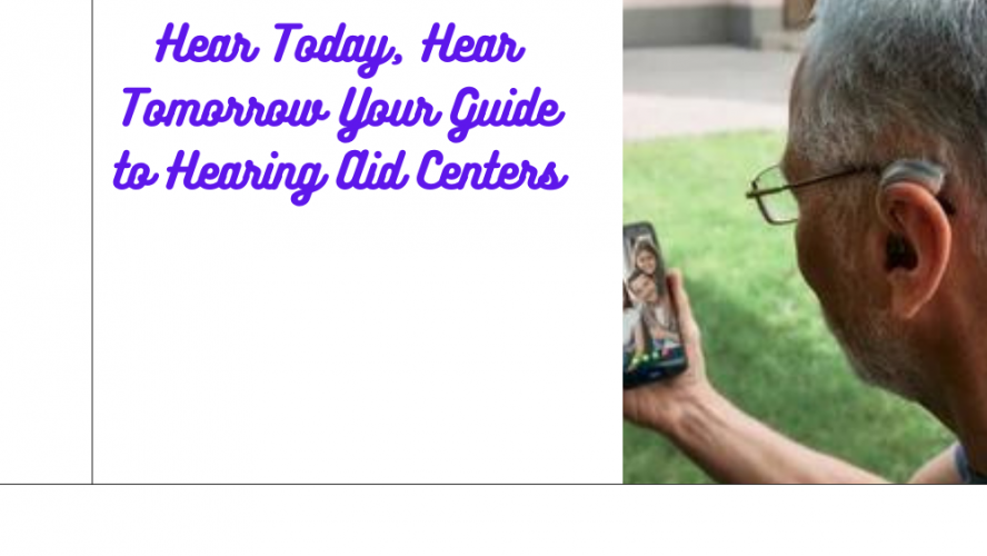 Hear Today, Hear Tomorrow Your Guide to Hearing Aid Centers
