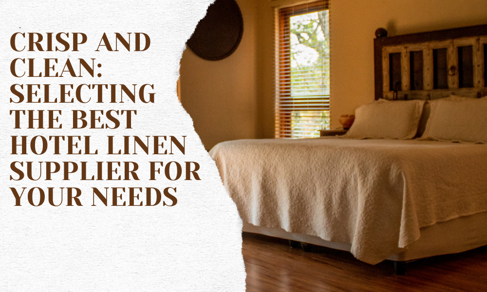Crisp and Clean: Selecting the Best Hotel Linen Supplier for Your Needs